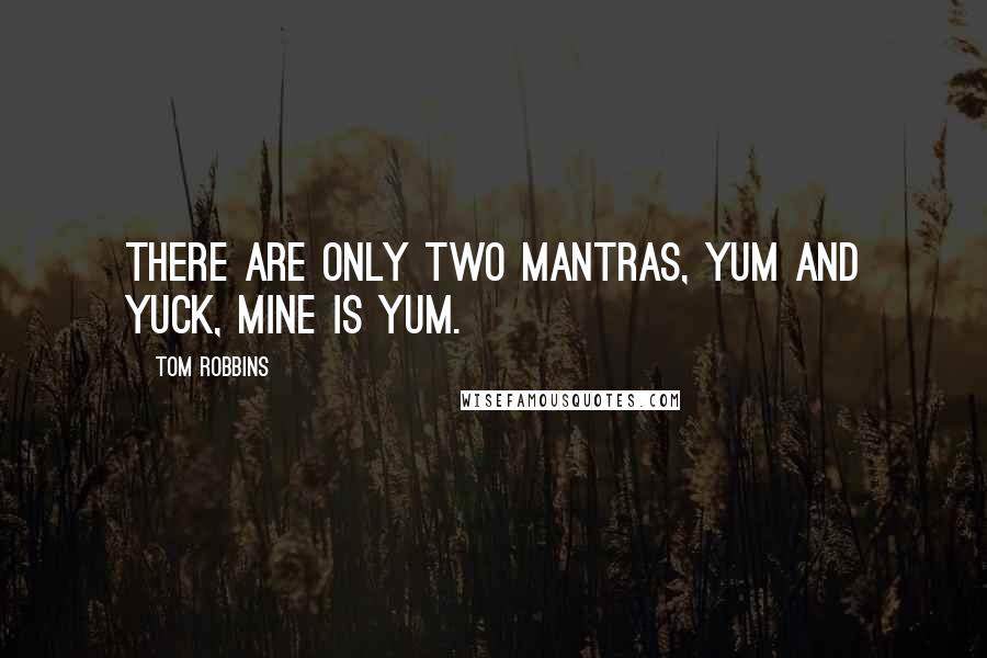 Tom Robbins Quotes: There are only two mantras, yum and yuck, mine is yum.