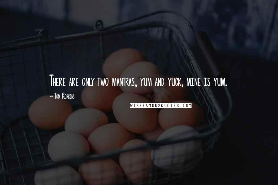Tom Robbins Quotes: There are only two mantras, yum and yuck, mine is yum.