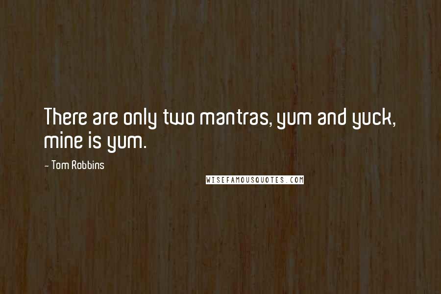 Tom Robbins Quotes: There are only two mantras, yum and yuck, mine is yum.