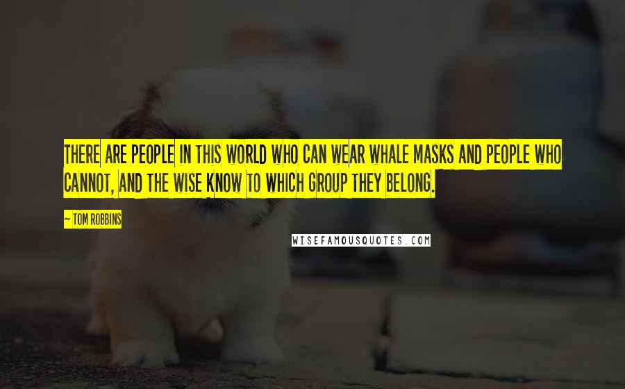 Tom Robbins Quotes: There are people in this world who can wear whale masks and people who cannot, and the wise know to which group they belong.