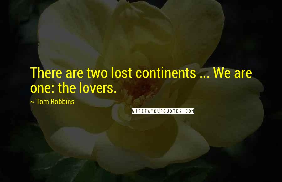 Tom Robbins Quotes: There are two lost continents ... We are one: the lovers.