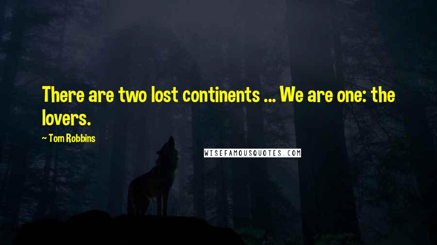 Tom Robbins Quotes: There are two lost continents ... We are one: the lovers.