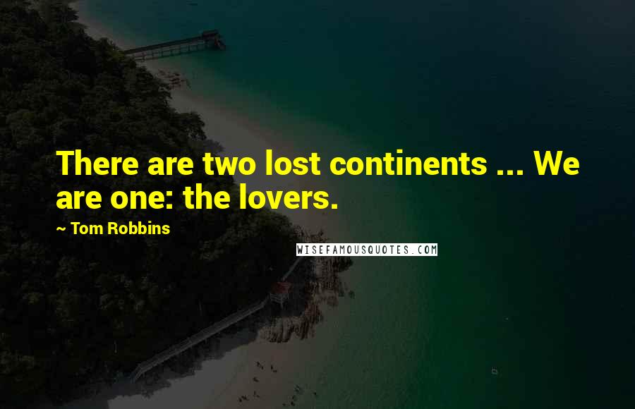 Tom Robbins Quotes: There are two lost continents ... We are one: the lovers.