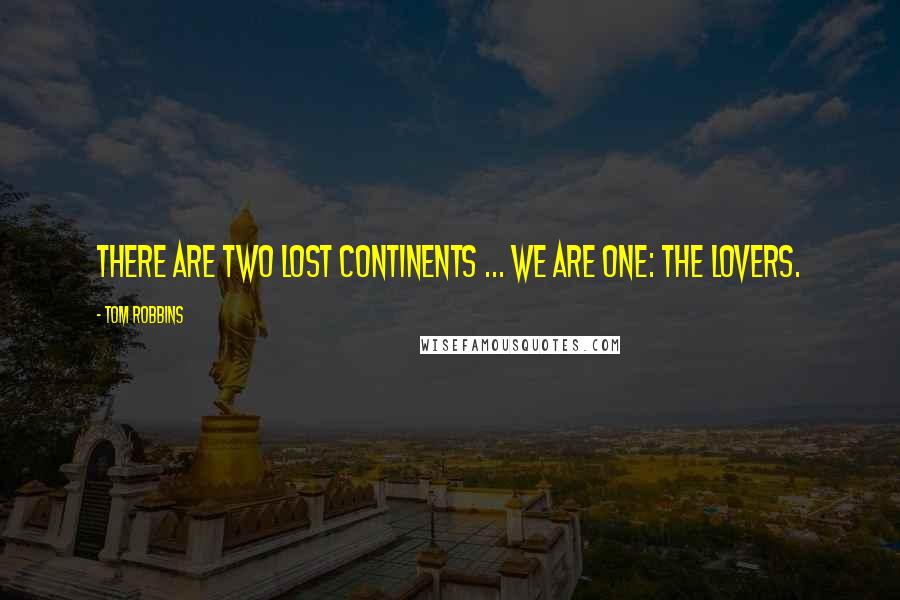 Tom Robbins Quotes: There are two lost continents ... We are one: the lovers.