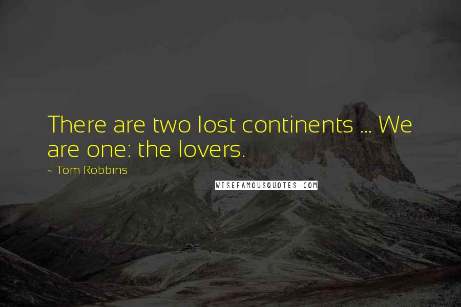 Tom Robbins Quotes: There are two lost continents ... We are one: the lovers.