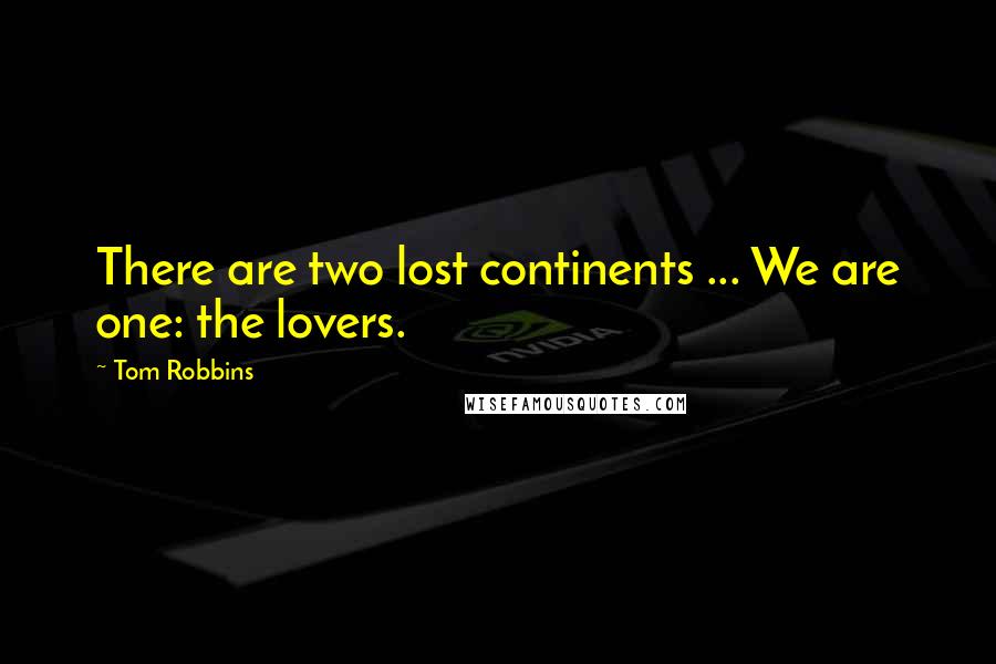 Tom Robbins Quotes: There are two lost continents ... We are one: the lovers.