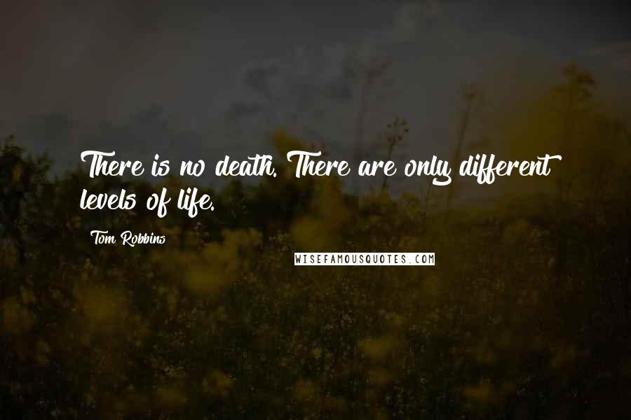 Tom Robbins Quotes: There is no death. There are only different levels of life.