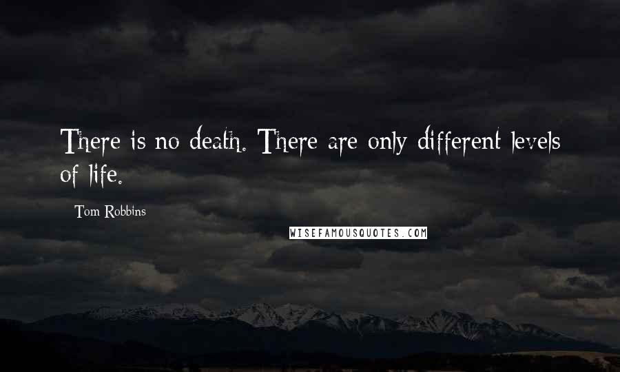 Tom Robbins Quotes: There is no death. There are only different levels of life.