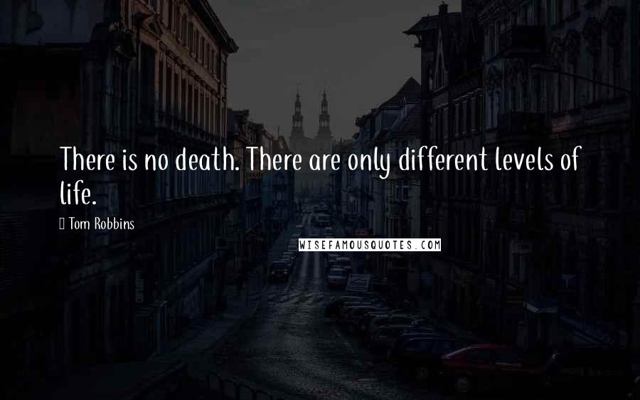 Tom Robbins Quotes: There is no death. There are only different levels of life.