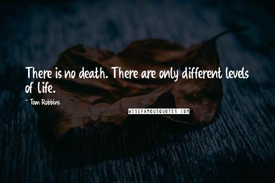 Tom Robbins Quotes: There is no death. There are only different levels of life.