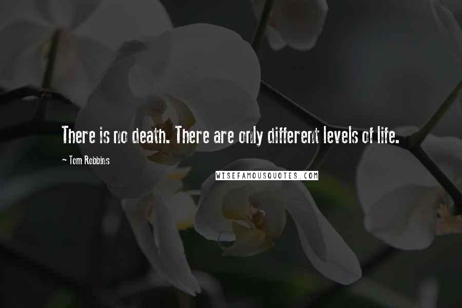 Tom Robbins Quotes: There is no death. There are only different levels of life.