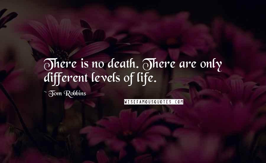 Tom Robbins Quotes: There is no death. There are only different levels of life.