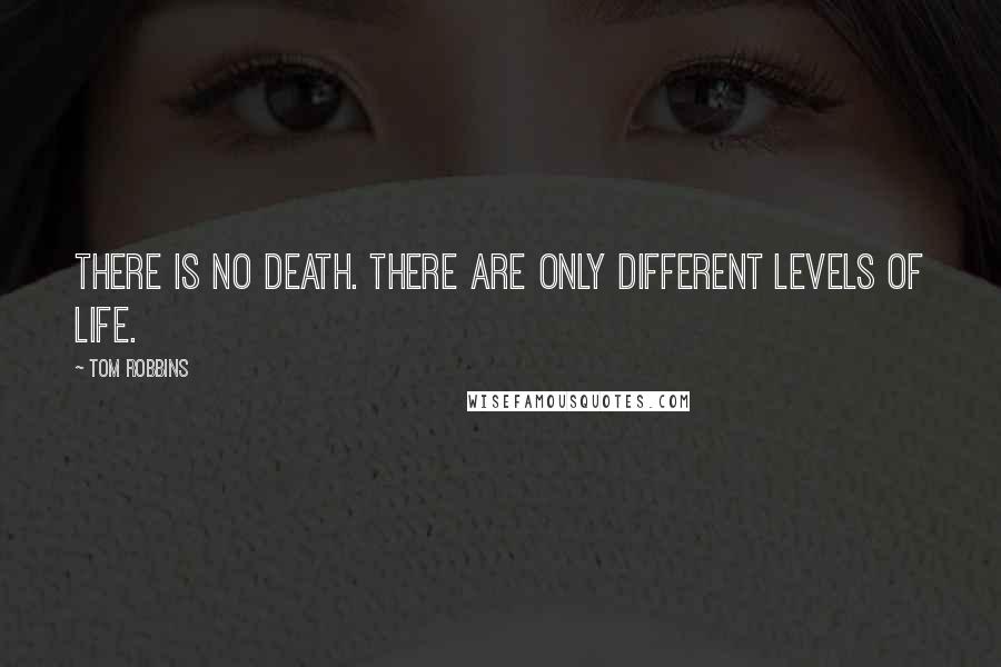 Tom Robbins Quotes: There is no death. There are only different levels of life.