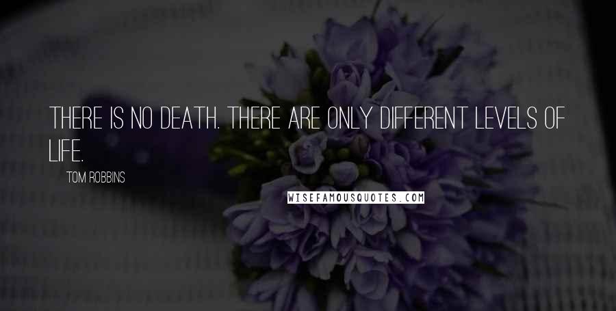 Tom Robbins Quotes: There is no death. There are only different levels of life.