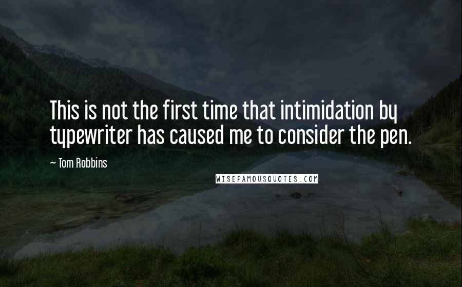 Tom Robbins Quotes: This is not the first time that intimidation by typewriter has caused me to consider the pen.