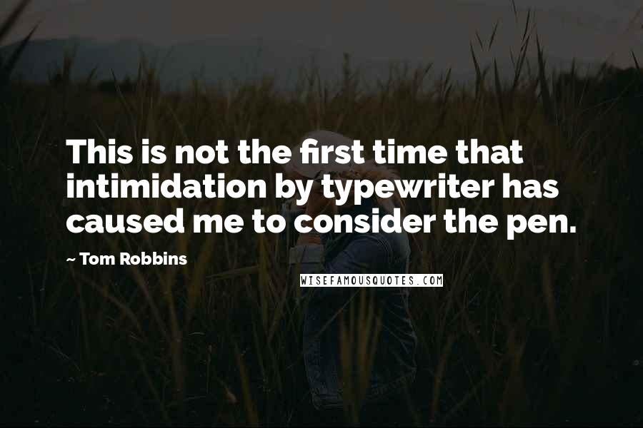 Tom Robbins Quotes: This is not the first time that intimidation by typewriter has caused me to consider the pen.