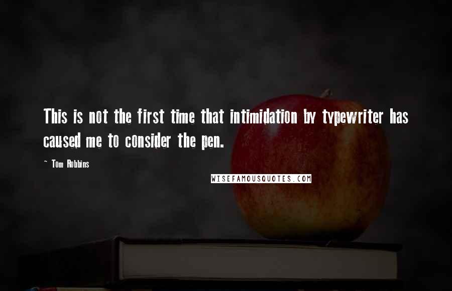 Tom Robbins Quotes: This is not the first time that intimidation by typewriter has caused me to consider the pen.