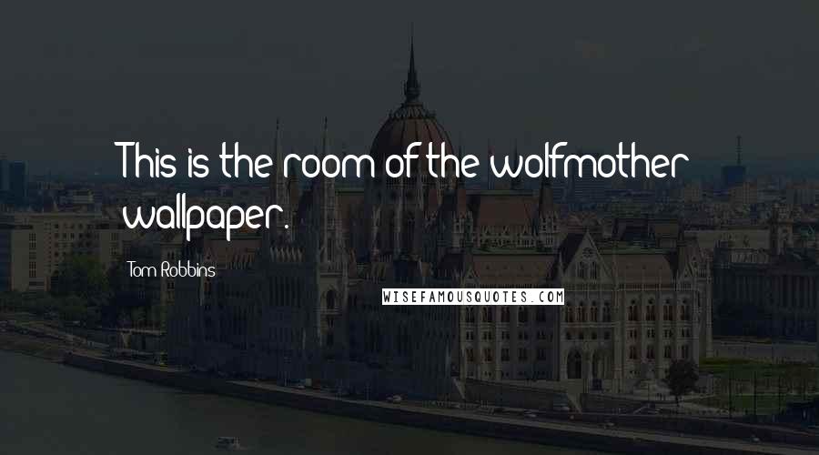 Tom Robbins Quotes: This is the room of the wolfmother wallpaper.