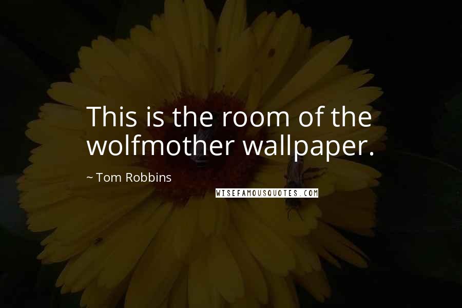 Tom Robbins Quotes: This is the room of the wolfmother wallpaper.