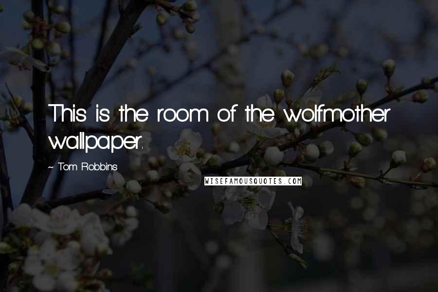 Tom Robbins Quotes: This is the room of the wolfmother wallpaper.