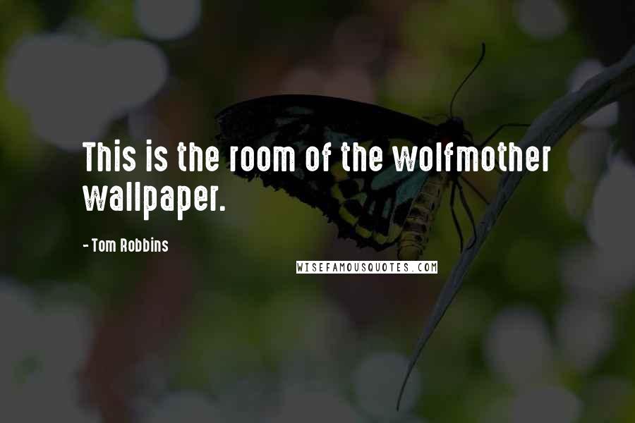 Tom Robbins Quotes: This is the room of the wolfmother wallpaper.