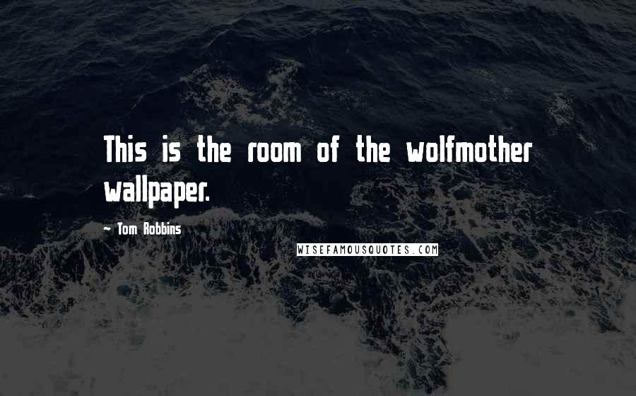 Tom Robbins Quotes: This is the room of the wolfmother wallpaper.