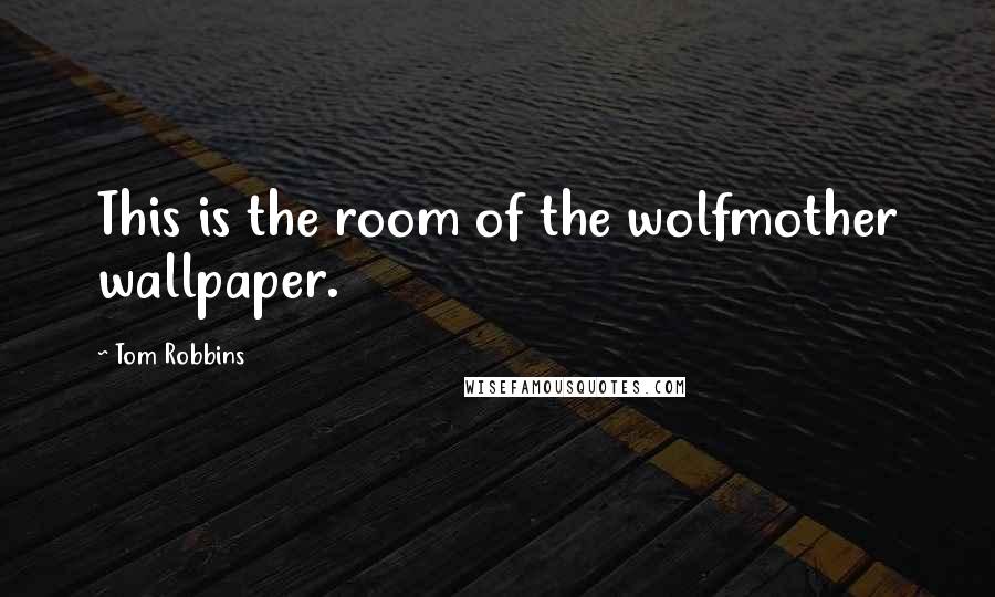 Tom Robbins Quotes: This is the room of the wolfmother wallpaper.