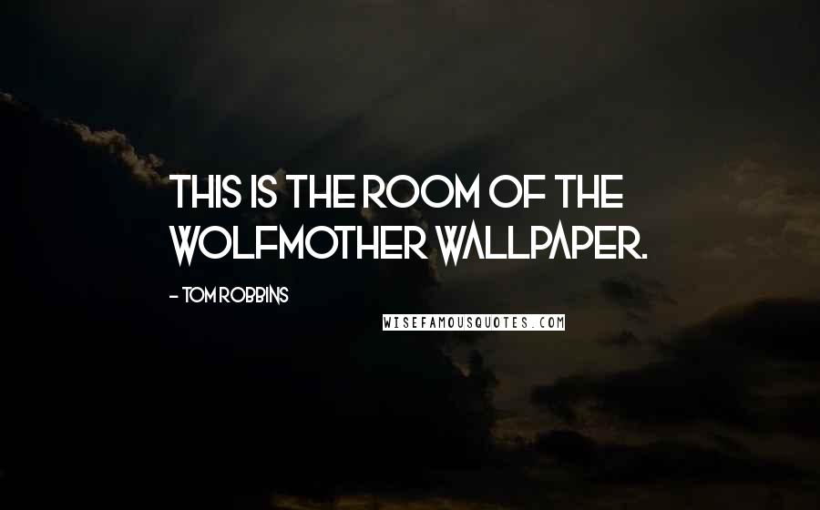 Tom Robbins Quotes: This is the room of the wolfmother wallpaper.