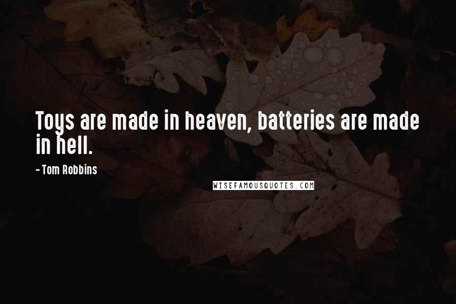 Tom Robbins Quotes: Toys are made in heaven, batteries are made in hell.