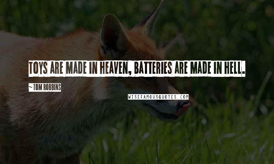 Tom Robbins Quotes: Toys are made in heaven, batteries are made in hell.