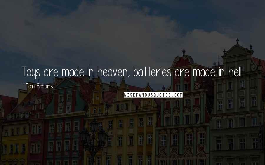 Tom Robbins Quotes: Toys are made in heaven, batteries are made in hell.