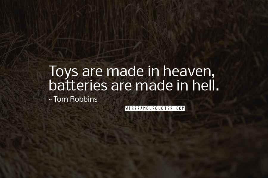 Tom Robbins Quotes: Toys are made in heaven, batteries are made in hell.