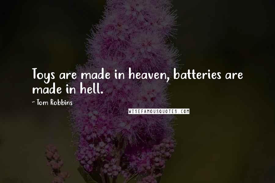 Tom Robbins Quotes: Toys are made in heaven, batteries are made in hell.