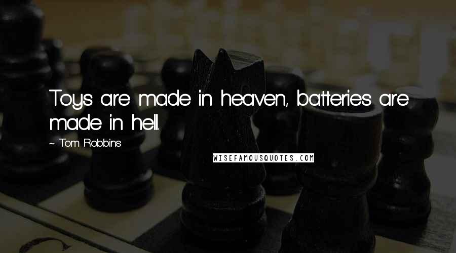 Tom Robbins Quotes: Toys are made in heaven, batteries are made in hell.