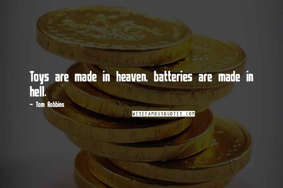 Tom Robbins Quotes: Toys are made in heaven, batteries are made in hell.