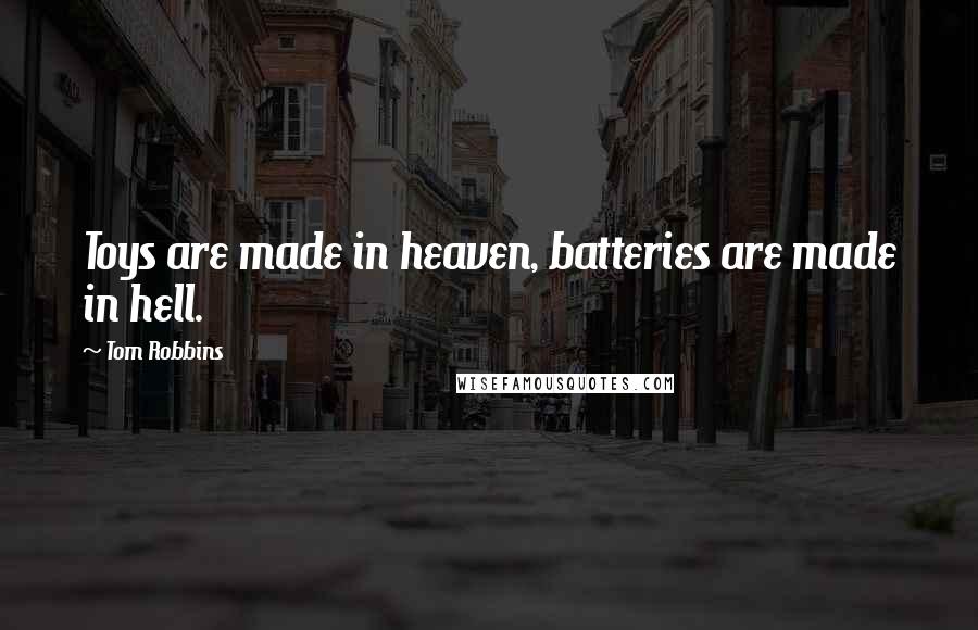 Tom Robbins Quotes: Toys are made in heaven, batteries are made in hell.