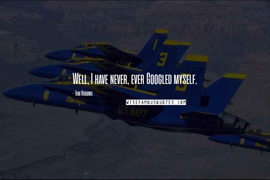 Tom Robbins Quotes: Well, I have never, ever Googled myself.