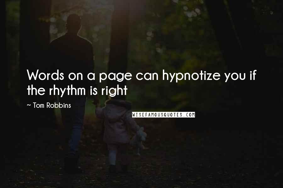 Tom Robbins Quotes: Words on a page can hypnotize you if the rhythm is right