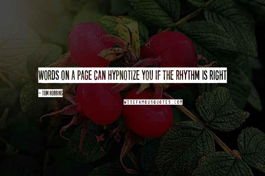 Tom Robbins Quotes: Words on a page can hypnotize you if the rhythm is right