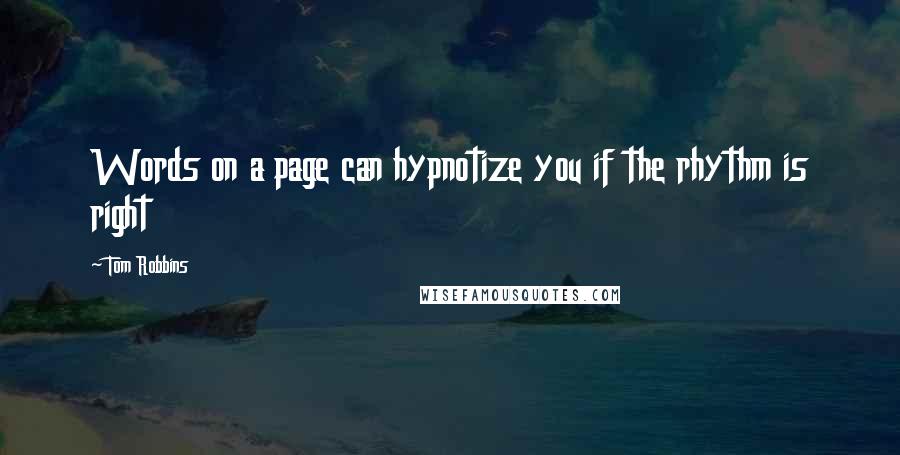 Tom Robbins Quotes: Words on a page can hypnotize you if the rhythm is right