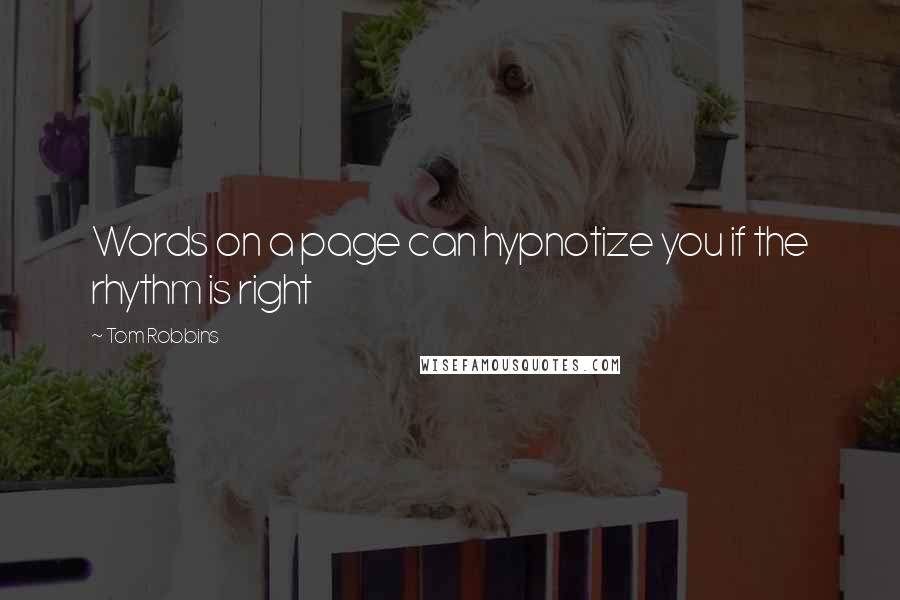 Tom Robbins Quotes: Words on a page can hypnotize you if the rhythm is right