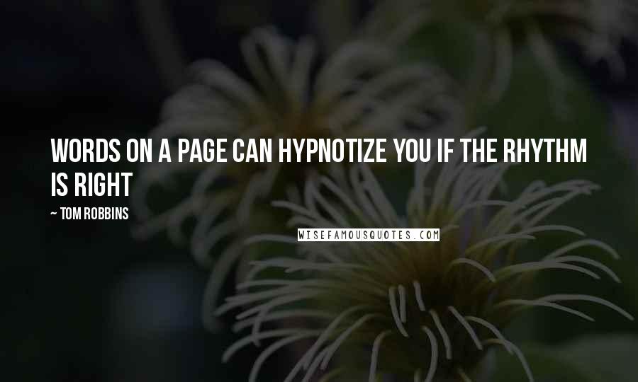 Tom Robbins Quotes: Words on a page can hypnotize you if the rhythm is right