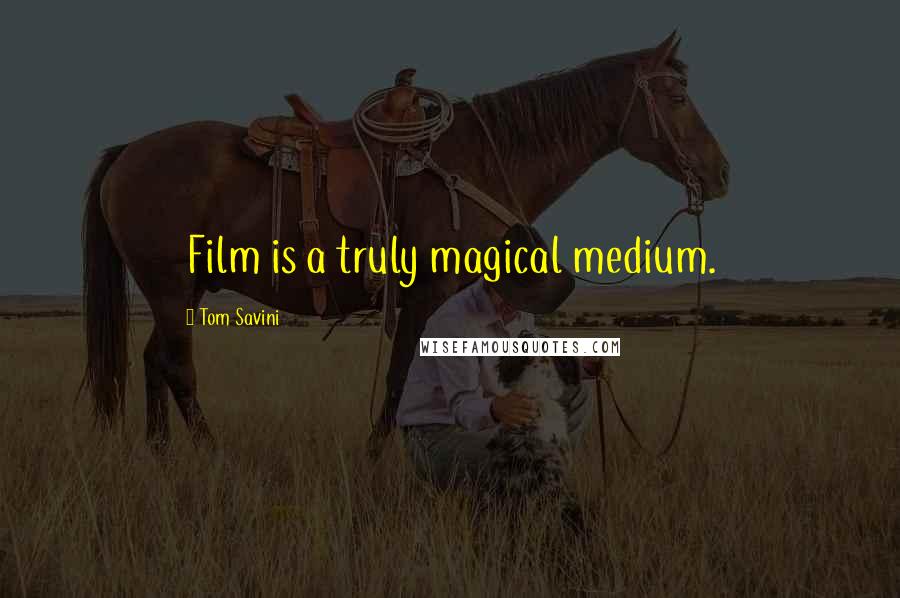 Tom Savini Quotes: Film is a truly magical medium.