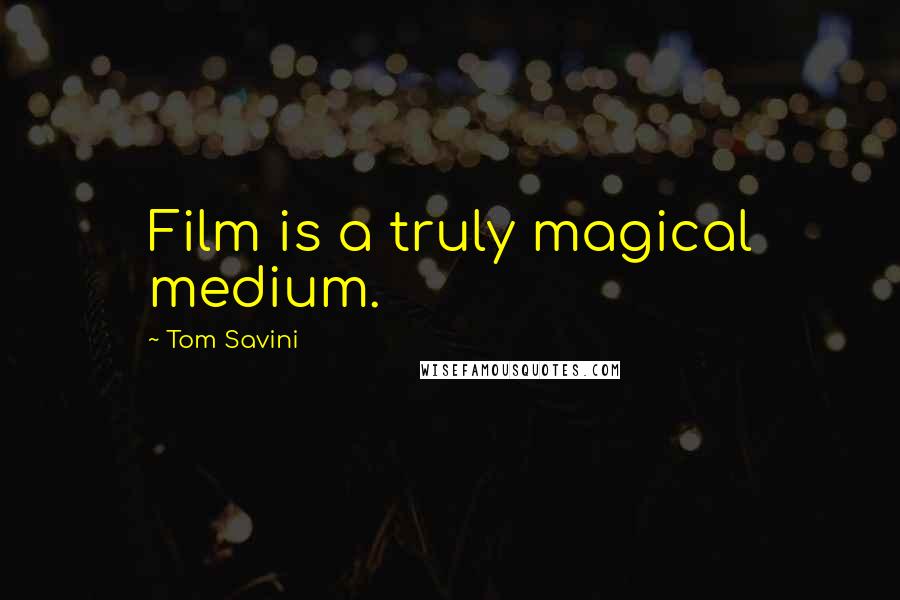 Tom Savini Quotes: Film is a truly magical medium.