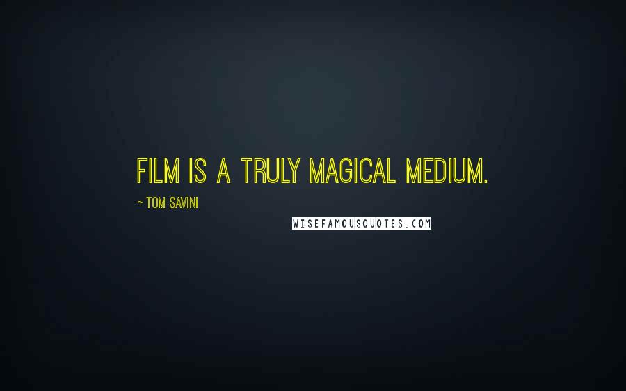 Tom Savini Quotes: Film is a truly magical medium.