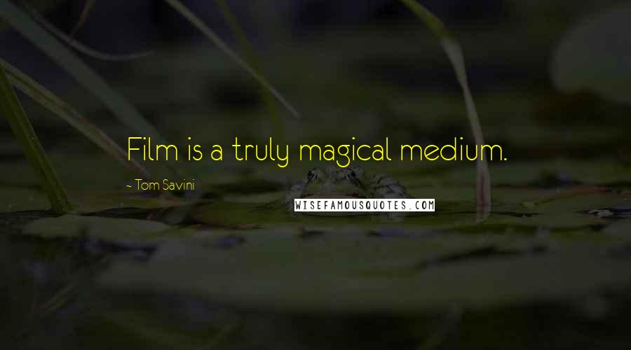 Tom Savini Quotes: Film is a truly magical medium.