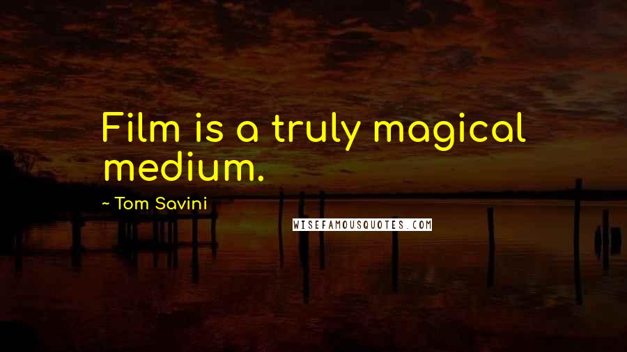 Tom Savini Quotes: Film is a truly magical medium.