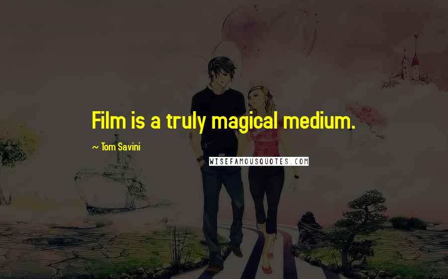 Tom Savini Quotes: Film is a truly magical medium.