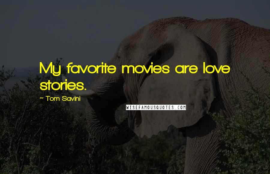 Tom Savini Quotes: My favorite movies are love stories.