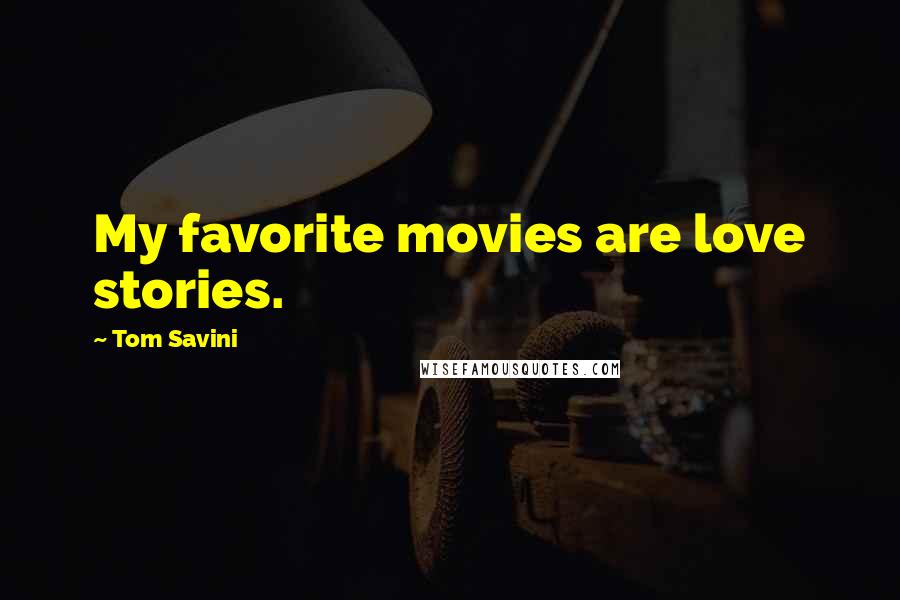 Tom Savini Quotes: My favorite movies are love stories.